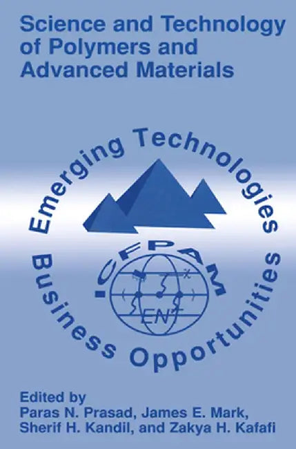 Science and Technology of Polymers and Advanced Materials: Emerging Technologies and Business Opportunities by Paras N. Prasad
