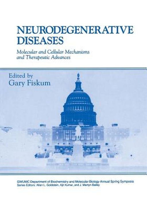 Neurodegenerative Diseases: Molecular and Cellular Mechanisms and Therapeutic Advances by Gary Fiskum