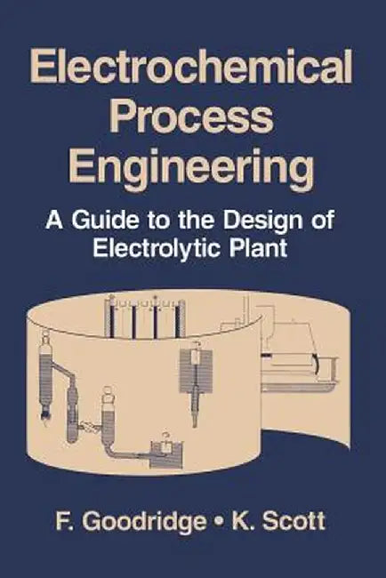 Electrochemical Process Engineering: A Guide to the Design of Electrolytic Plant by F. Goodridge