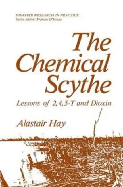 The Chemical Scythe: Lessons of 2,4,5-T and Dioxin by Hay Alastair Hay