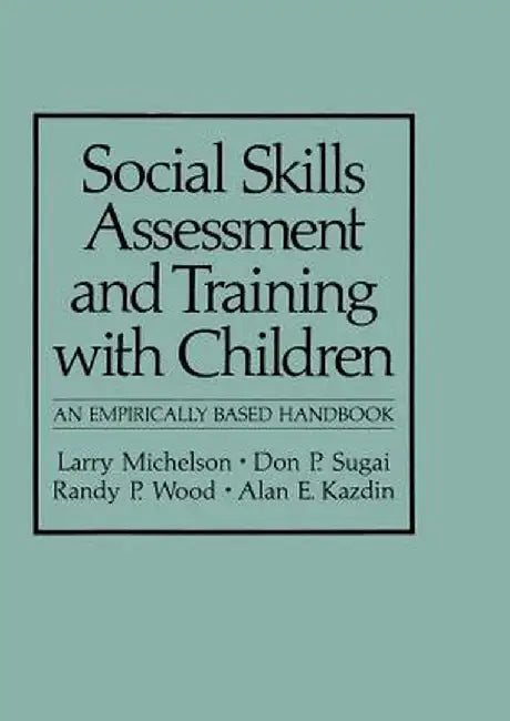 Social Skills Assessment and Training with Children: An Empirically Based Handbook by Larry Michelson