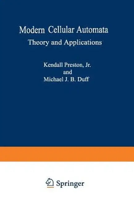 Modern Cellular Automata: Theory and Applications by Kendall Preston Jr