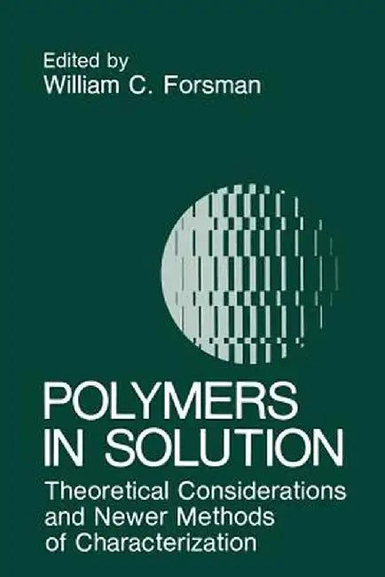 Polymers in Solution: Theoretical Considerations and Newer Methods of Characterization by W. C. Forsman