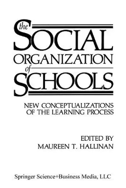 The Social Organization of Schools: New Conceptualizations of the Learning Process by Maureen T. Hallinan