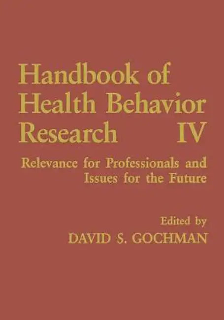Handbook of Health Behavior Research IV: Relevance for Professionals and Issues for the Future by David S. Gochman