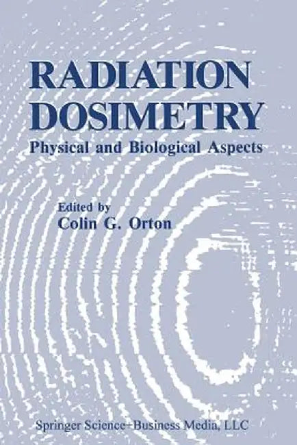 Radiation Dosimetry: Physical and Biological Aspects by C. G. Orton