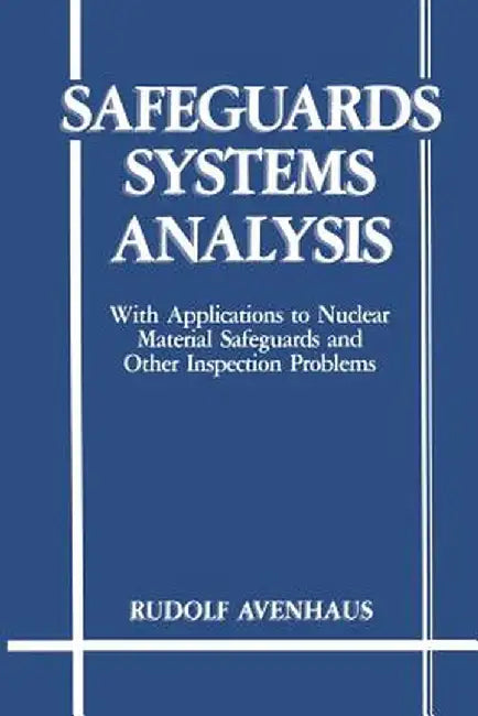 Safeguards Systems Analysis: With Applications to Nuclear Material Safeguards and Other Inspection Problems by R. Avenhaus