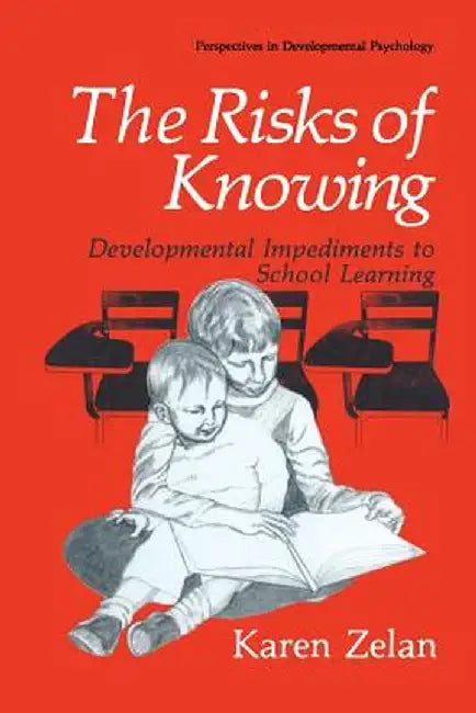 The Risks of Knowing: Developmental Impediments to School Learning by Karen Zelan