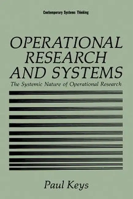 Operational Research and Systems: The Systemic Nature of Operational Research by Paul Keys