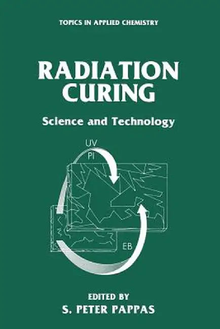 Radiation Curing: Science and Technology by S. Peter Pappas