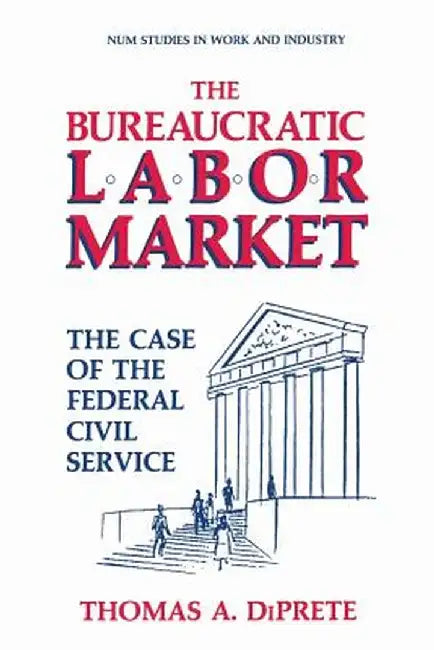 The Bureaucratic Labor Market: The Case of the Federal Civil Service by Thomas A. Diprete