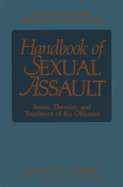 Handbook of Sexual Assault: Issues, Theories, and Treatment of the Offender by William Lamont Marshall