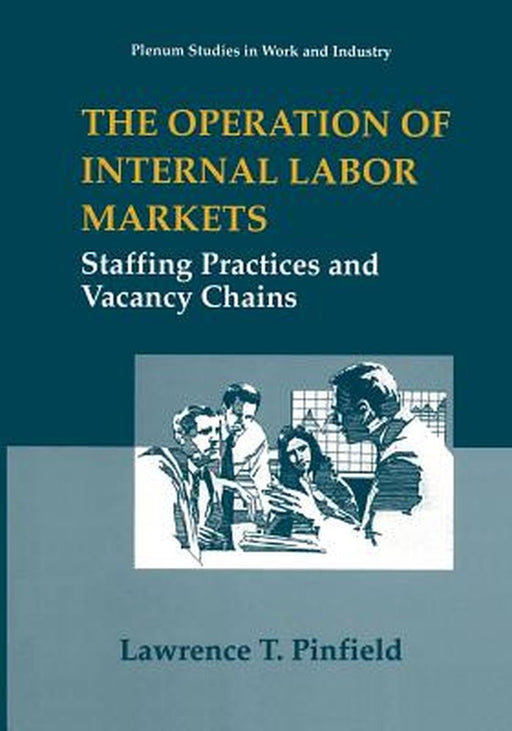 The Operation of Internal Labor Markets: Staffing Practices and Vacancy Chains by Lawrence T. Pinfield