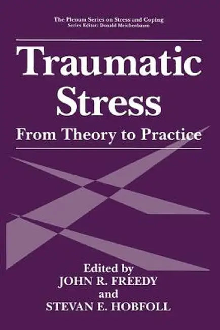 Traumatic Stress: From Theory to Practice by John R. Freedy