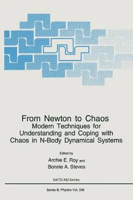 From Newton to Chaos: Modern Techniques for Understanding and Coping with Chaos in N-Body Dynamical Systems by Archie E. Roy