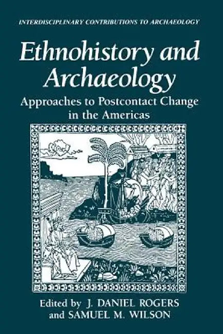 Ethnohistory and Archaeology: Approaches to Postcontact Change in the Americas by J. Daniel Rogers