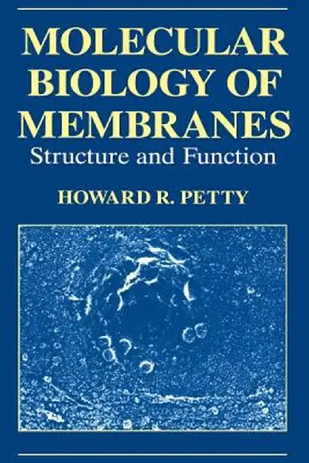 Molecular Biology of Membranes: Structure and Function by H. R. Petty