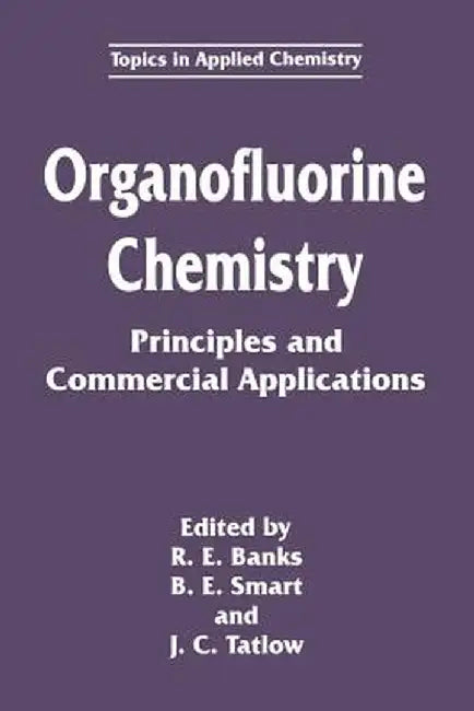 Organofluorine Chemistry: Principles and Commercial Applications by R. E. Banks