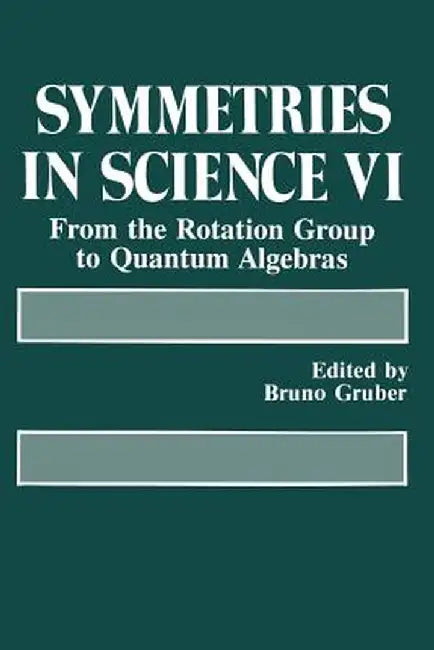 Symmetries in Science VI: From the Rotation Group to Quantum Algebras by Samuel H. Gruber