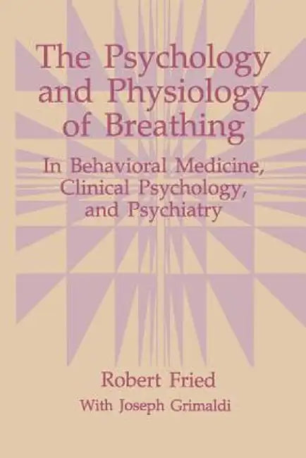 The Psychology and Physiology of Breathing: In Behavioral Medicine, Clinical Psychology, and Psychiatry by Robert Fried