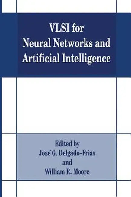 VLSI for Neural Networks and Artificial Intelligence by Jose G. Delgado-Frias
