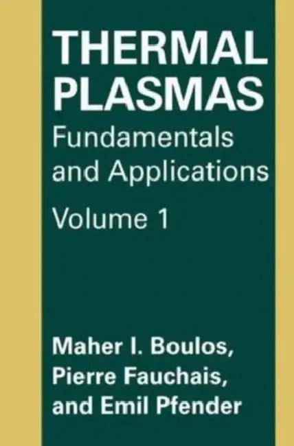 Thermal Plasmas: Fundamentals and Applications by Boulos; P. Fauchais, Fauchais; Emil Pfender, Pfender M.I. Boulos