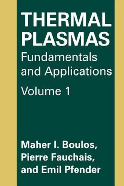 Thermal Plasmas: Fundamentals and Applications by M. I. Boulos
