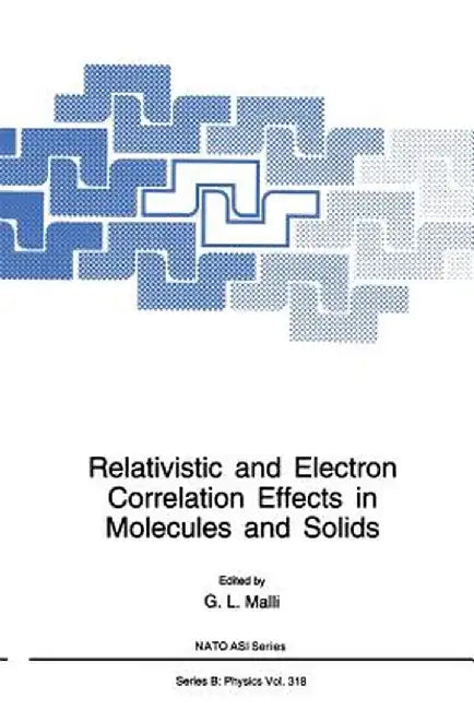Relativistic and Electron Correlation Effects in Molecules and Solids by G. L. Malli