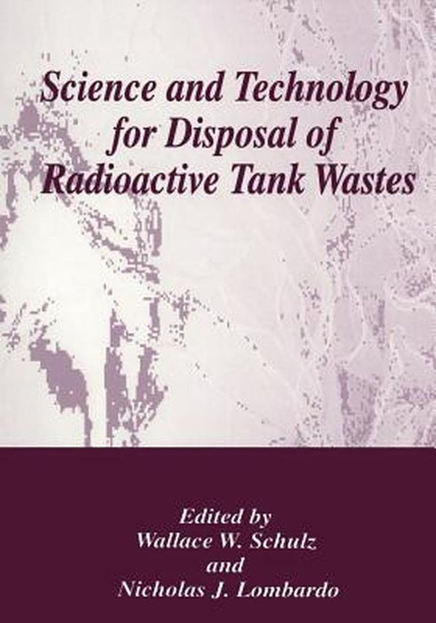 Science and Technology for Disposal of Radioactive Tank Wastes by Wallace W. Shulz