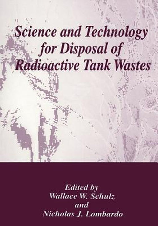 Science and Technology for Disposal of Radioactive Tank Wastes by Wallace W. Shulz