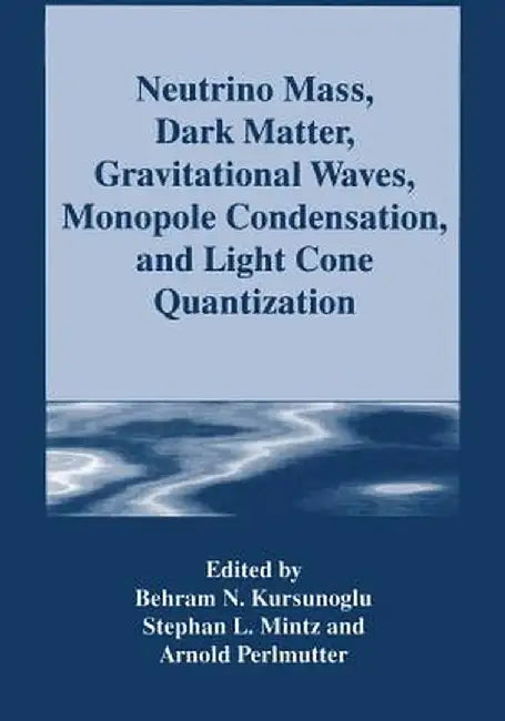 Neutrino Mass, Dark Matter, Gravitational Waves, Monopole Condensation, and Light Cone Quantization by Behram N. Kursunogammalu