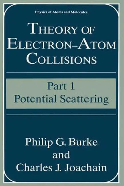 Theory of Electron--Atom Collisions: Part 1: Potential Scattering by Philip G. Burke