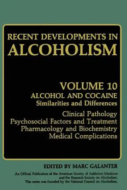 Recent Developments in Alcoholism: Alcohol and Cocaine Similarities and Differences Clinical Pathology Psychosocial Factors and Treatment Pharmacology by Marc Galanter