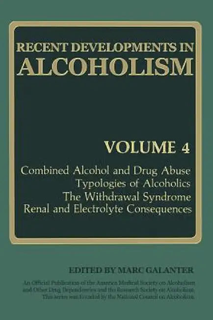 Recent Developments in Alcoholism: Combined Alcohol and Drug Abuse Typologies of Alcoholics the Withdrawal Syndrome Renal and Electrolyte Consequences by Marc Galanter