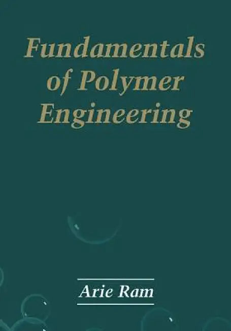 Fundamentals of Polymer Engineering by Arie Ram
