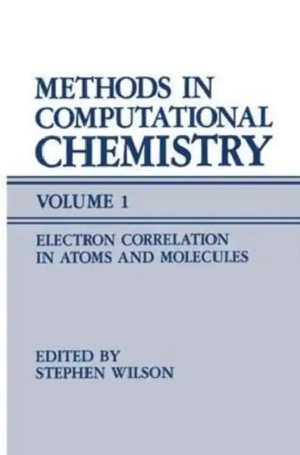 Methods in Computational Chemistry: Volume 1 Electron Correlation in Atoms and Molecules by Stephen Wilson