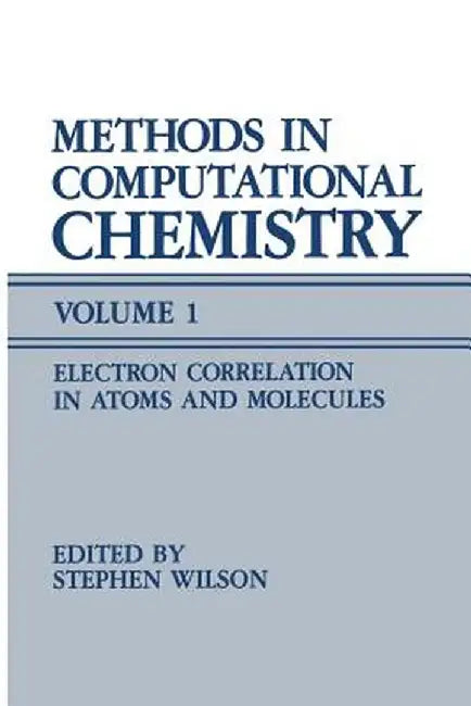 Methods in Computational Chemistry: Volume 1 Electron Correlation in Atoms and Molecules by Stephen Wilson