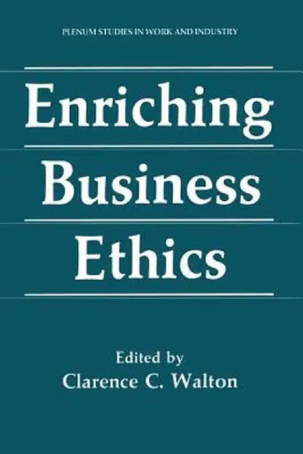 Enriching Business Ethics by Clarence C. Walton