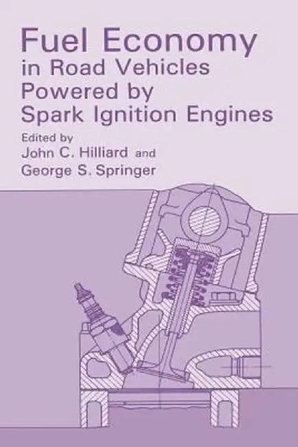 Fuel Economy: In Road Vehicles Powered by Spark Ignition Engines by John C. Hilliard