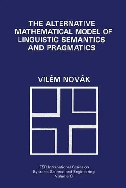 The Alternative Mathematical Model of Linguistic Semantics and Pragmatics by Vilém Novák