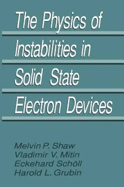 The Physics of Instabilities in Solid State Electron Devices by Harold L. Grubin