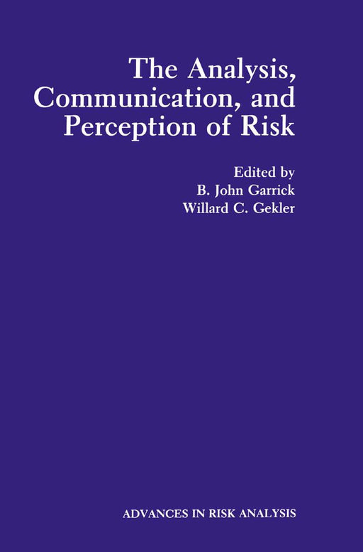 The Analysis, Communication, and Perception of Risk by B. John Garrick