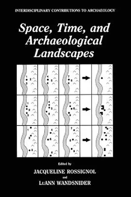 Space, Time, and Archaeological Landscapes by Jaqueline Rossignol