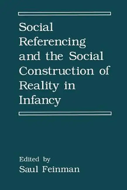 Social Referencing and the Social Construction of Reality in Infancy by S. Feinman