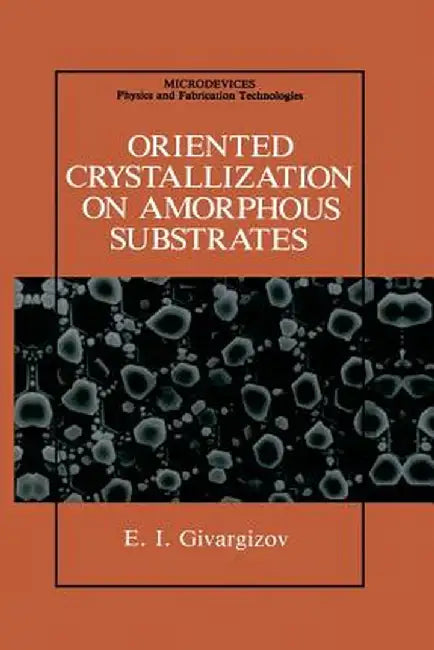 Oriented Crystallization on Amorphous Substrates by E. I. Givargizov