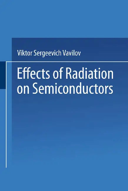 Effects of Radiation on Semiconductors by Viktor S. Vavilov