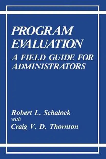 Program Evaluation: A Field Guide for Administrators by Robert L. Schalock