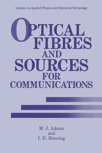 Optical Fibres and Sources for Communications by M. J. Adams