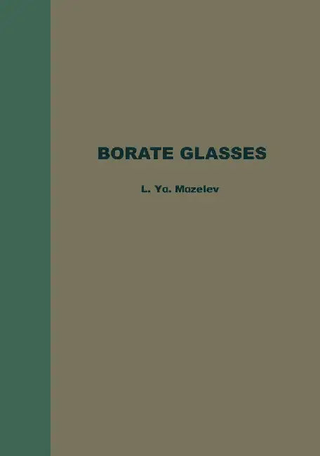 Borate Glasses: Thermochemical Processes in Glass Formation, Crystallo-Optics, Technology, Physicochemical Properties, and Structure o by L. Ya Mazelev