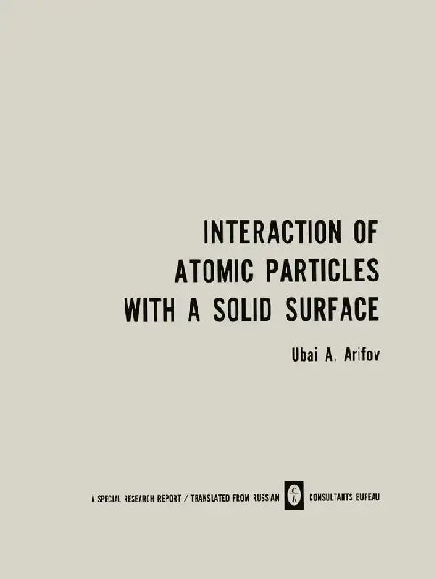 Interaction of Atomic Particles with a Solid Surface / Vzaimodeistvie Atomnykh Chastits S Poverkhnost'yu Tverdogo Tela / Взаи& by U. A. Arifov